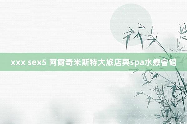 xxx sex5 阿爾奇米斯特大旅店與spa水療會館