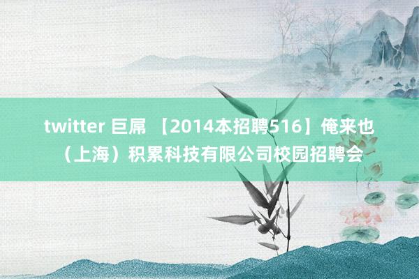 twitter 巨屌 【2014本招聘516】俺来也（上海）积累科技有限公司校园招聘会